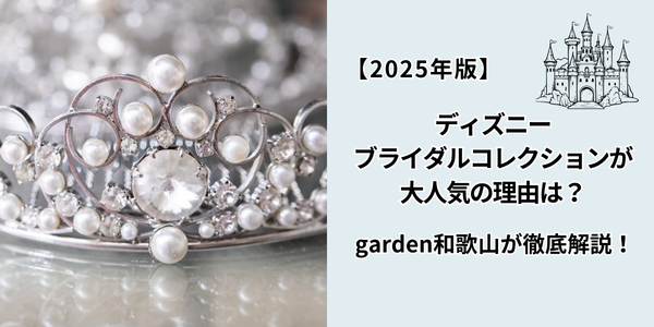 【2025年版】ディズニーブライダルコレクションが大人気の理由は？garden和歌山が徹底解説！