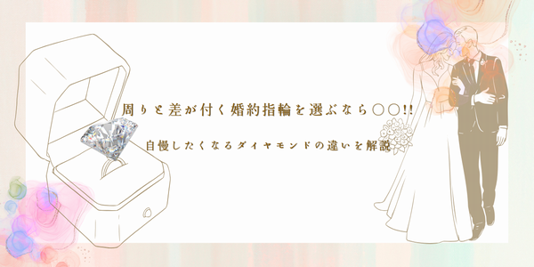 周りと差がつく婚約指輪を選ぶなら〇〇！自慢したくなるダイヤモンドの違いを解説