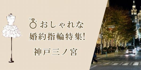 神戸・三ノ宮で探すおしゃれな婚約指輪特集