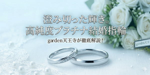 【大阪で人気！】高純度プラチナ結婚指輪特集。一生モノの輝きをgarden天王寺で