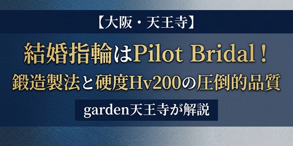 【大阪・天王寺】結婚指輪はPilot Bridal！鍛造製法と硬度Hv200の圧倒的品質をgarden天王寺が解説