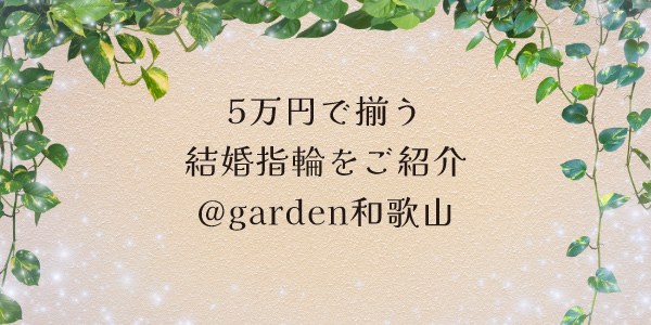 5万円で揃う！結婚指輪（マリッジリング）をgarden和歌山ご紹介します