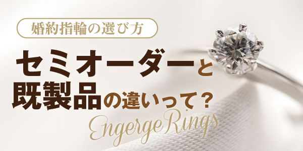 婚約指輪はセミオーダーと既製品どちらがおすすめ？
