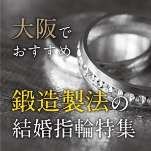 大阪でおすすめの鍛造製法の結婚指輪特集
