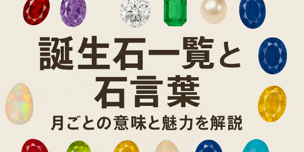 誕生石一覧と石言葉｜月ごとの意味と魅力を解説