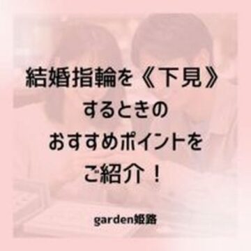 【兵庫県姫路市】結婚指輪を下見する時に抑えておきたいポイントをご紹介