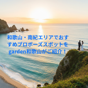 和歌山・南紀エリアでおすすめのプロポーズスポットをgarden和歌山がご紹介！