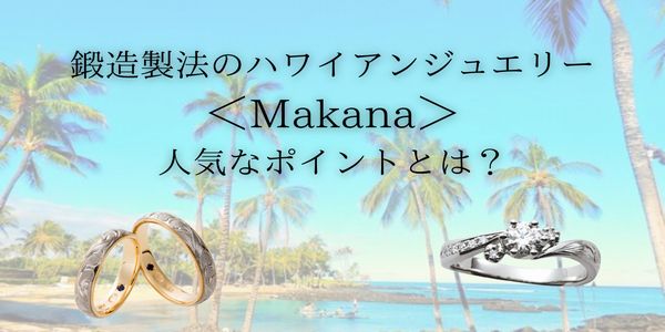 【姫路市】鍛造製法のハワイアンジュエリー【Makana/マカナ】人気の理由とは？