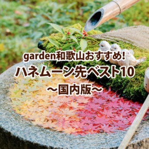 garden和歌山おすすめ！ハネムーン先ベスト10　～国内版～