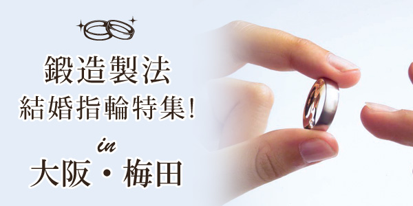 大阪梅田で鍛造製法の結婚指輪を探すなら！オススメの鍛造製法結婚指輪特集