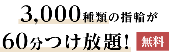 3,000種類の指輪が60分つけ放題！(無料)